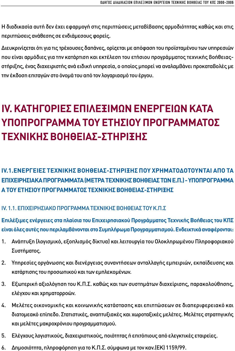 ιευκρινίζεται ότι για τις τρέχουσες δαπάνες, ορίζεται µε απόφαση του προϊσταµένου των υπηρεσιών που είναι αρµόδιες για την κατάρτιση και εκτέλεση του ετήσιου προγράµµατος τεχνικής βοήθειαςστήριξης,