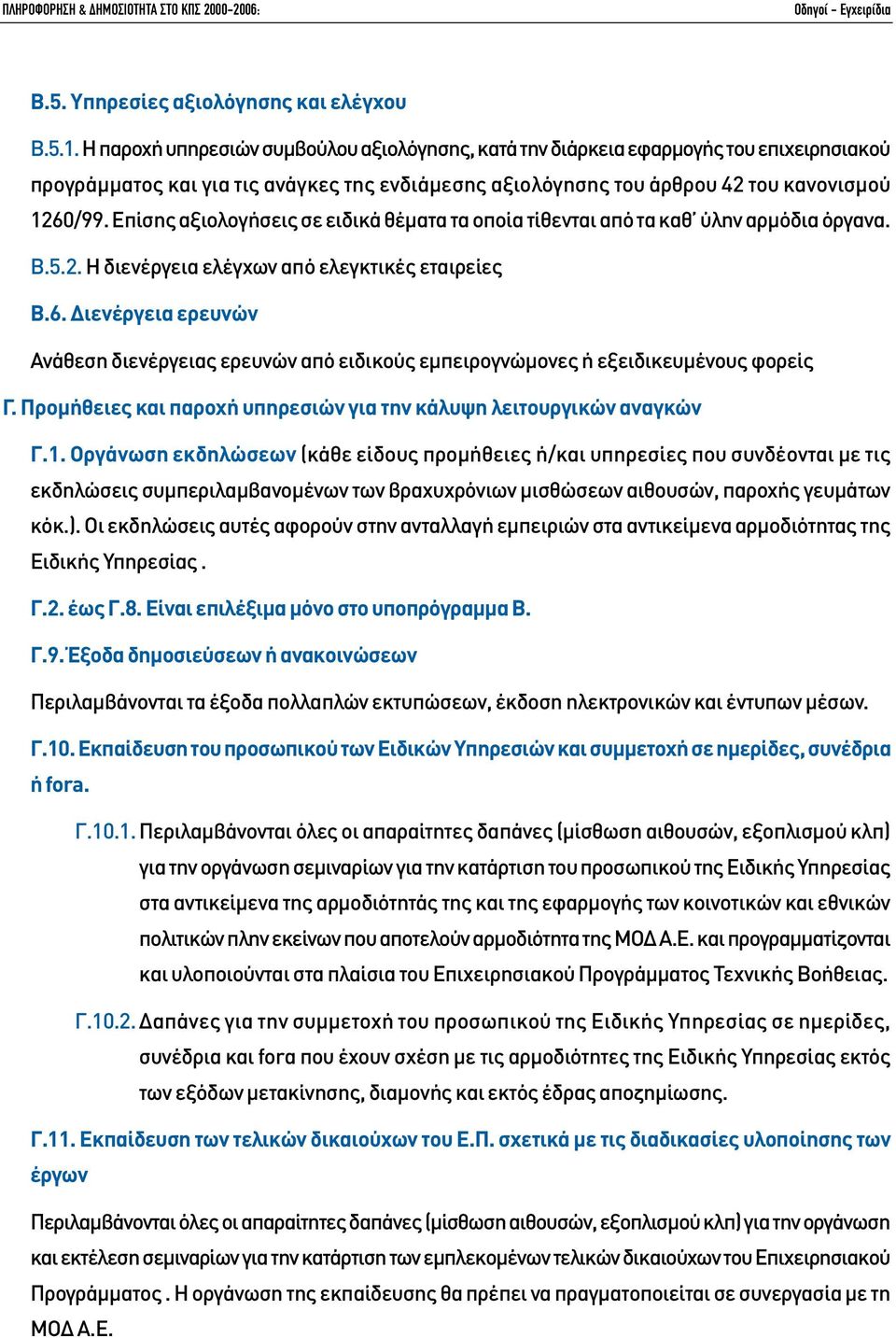Επίσης αξιολογήσεις σε ειδικά θέµατα τα οποία τίθενται από τα καθ ύλην αρµόδια όργανα. Β.5.2. Η διενέργεια ελέγχων από ελεγκτικές εταιρείες Β.6.