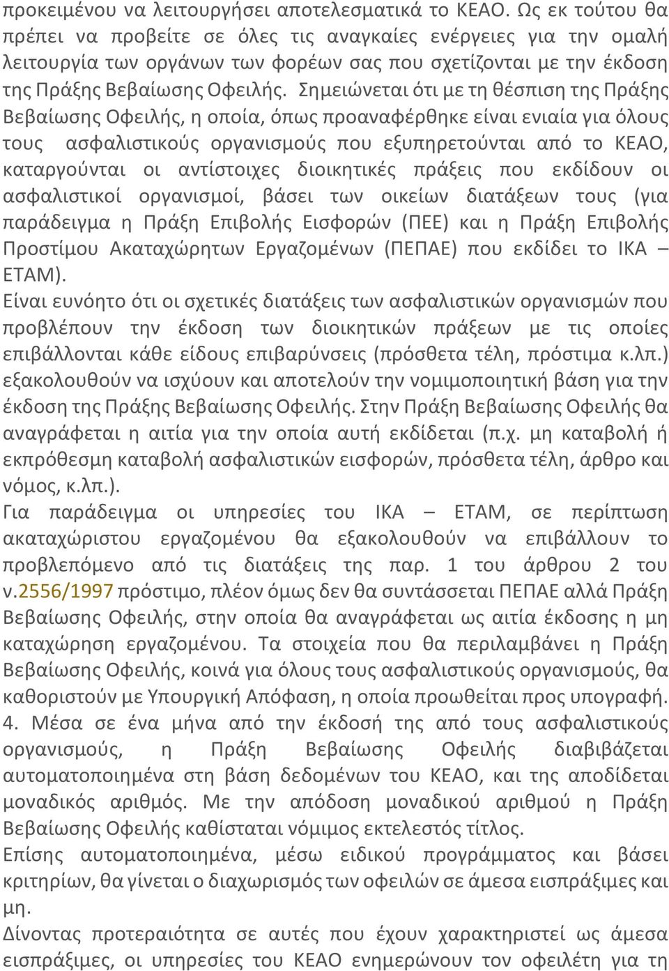 Σημειώνεται ότι με τη θέσπιση της Πράξης Βεβαίωσης Οφειλής, η οποία, όπως προαναφέρθηκε είναι ενιαία για όλους τους ασφαλιστικούς οργανισμούς που εξυπηρετούνται από το ΚΕΑΟ, καταργούνται οι