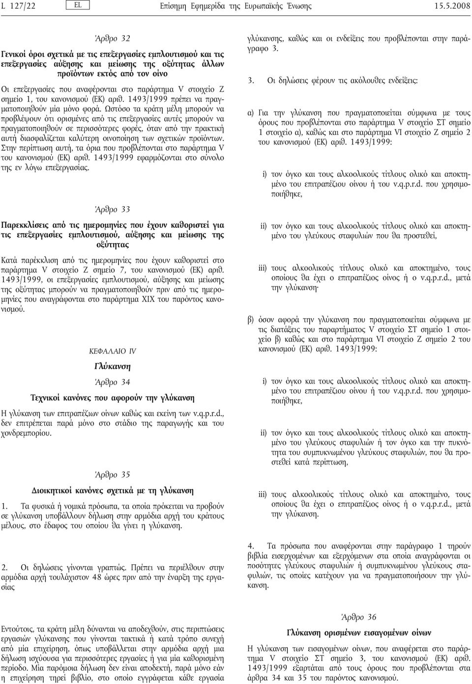 παράρτημα V στοιχείο Ζ σημείο 1, του κανονισμού (ΕΚ) αριθ. 1493/1999 πρέπει να πραγματοποιηθούν μία μόνο φορά.