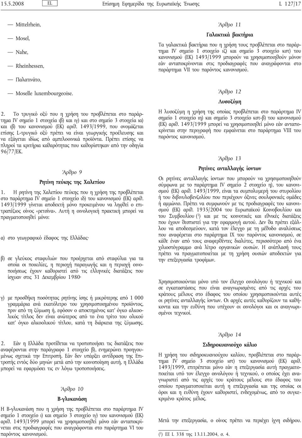 1493/1999, που ονομάζεται επίσης L-τρυγικό οξύ πρέπει να είναι γεωργικής προέλευσης και να εξάγεται ιδίως από αμπελοοινικά προϊόντα.