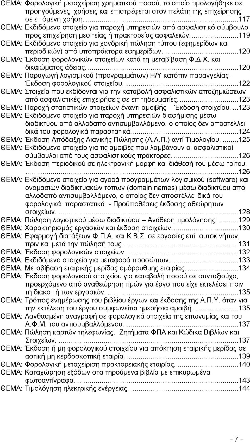 ...119 ΘΔΜΑ: Δθδηδφκελν ζηνηρείν γηα ρνλδξηθή πψιεζε ηχπνπ (εθεκεξίδσλ θαη πεξηνδηθψλ) απφ ππνπξάθηνξα εθεκεξίδσλ....120 ΘΔΜΑ: Έθδνζε θνξνινγηθψλ ζηνηρείσλ θαηά ηε κεηαβίβαζε Φ.Γ.Υ.