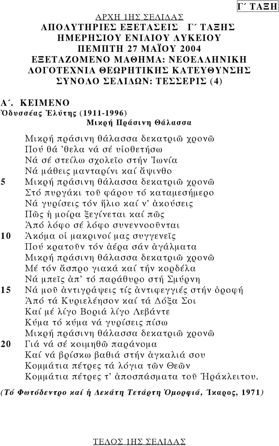 πράσινη θάλασσα δεκατριῶ χρονῶ Στό πυργάκι τοῦ φάρου τό καταµεσήµερο Νά γυρίσεις τόν ἥλιο καί ν' ἀκούσεις Πῶς ἡ µοίρα ξεγίνεται καί πῶς Ἀπό λόφο σέ λόφο συνεννοοῦνται 10 Ἀκόµα οἱ µακρινοί µας