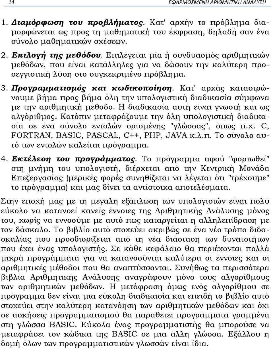 Κατ' αρχάς καταστρώνουµε βήµα προς βήµα όλη την υπολογιστική διαδικασία σύµφωνα µε την αριθµητική µέθοδο. Η διαδικασία αυτή είναι γνωστή και ως αλγόριθµος.