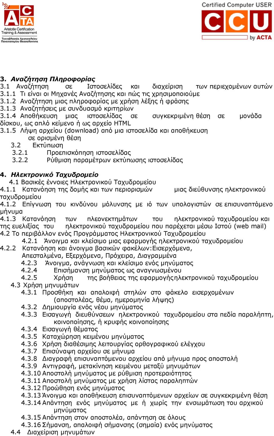 2 Εκτύπωση 3.2.1 Προεπισκόπηση ιστοσελίδας 3.2.2 Ρύθµιση παραµέτρων εκτύπωσης ιστοσελίδας 4. Ηλεκτρονικό Ταχυδροµείο 4.1 Βασικές έννοιες Ηλεκτρονικού Ταχυδροµείου 4.1.1 Κατανόηση της δοµής και των περιορισµών µιας διεύθυνσης ηλεκτρονικού ταχυδροµείου 4.