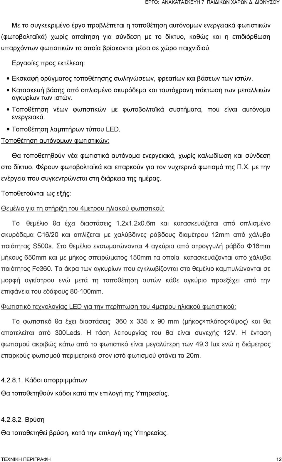 Κατασκευή βάσης από οπλισμένο σκυρόδεμα και ταυτόχρονη πάκτωση των μεταλλικών αγκυρίων των ιστών. Τοποθέτηση νέων φωτιστικών με φωτοβολταϊκά συστήματα, που είναι αυτόνομα ενεργειακά.