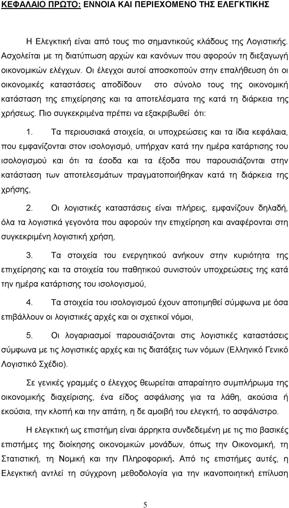 Οι έλεγχοι αυτοί αποσκοπούν στην επαλήθευση ότι οι οικονομικές καταστάσεις αποδίδουν στο σύνολο τους της οικονομική κατάσταση της επιχείρησης και τα αποτελέσματα της κατά τη διάρκεια της χρήσεως.