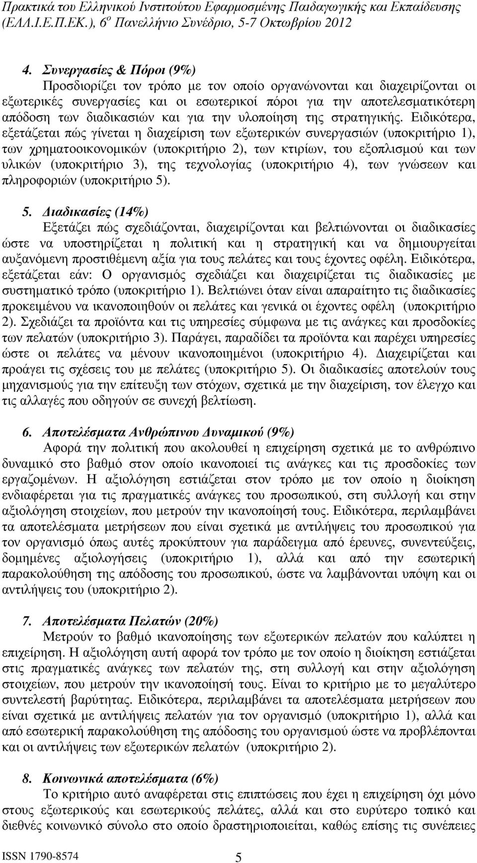 Ειδικότερα, εξετάζεται πώς γίνεται η διαχείριση των εξωτερικών συνεργασιών (υποκριτήριο 1), των χρηµατοοικονοµικών (υποκριτήριο 2), των κτιρίων, του εξοπλισµού και των υλικών (υποκριτήριο 3), της