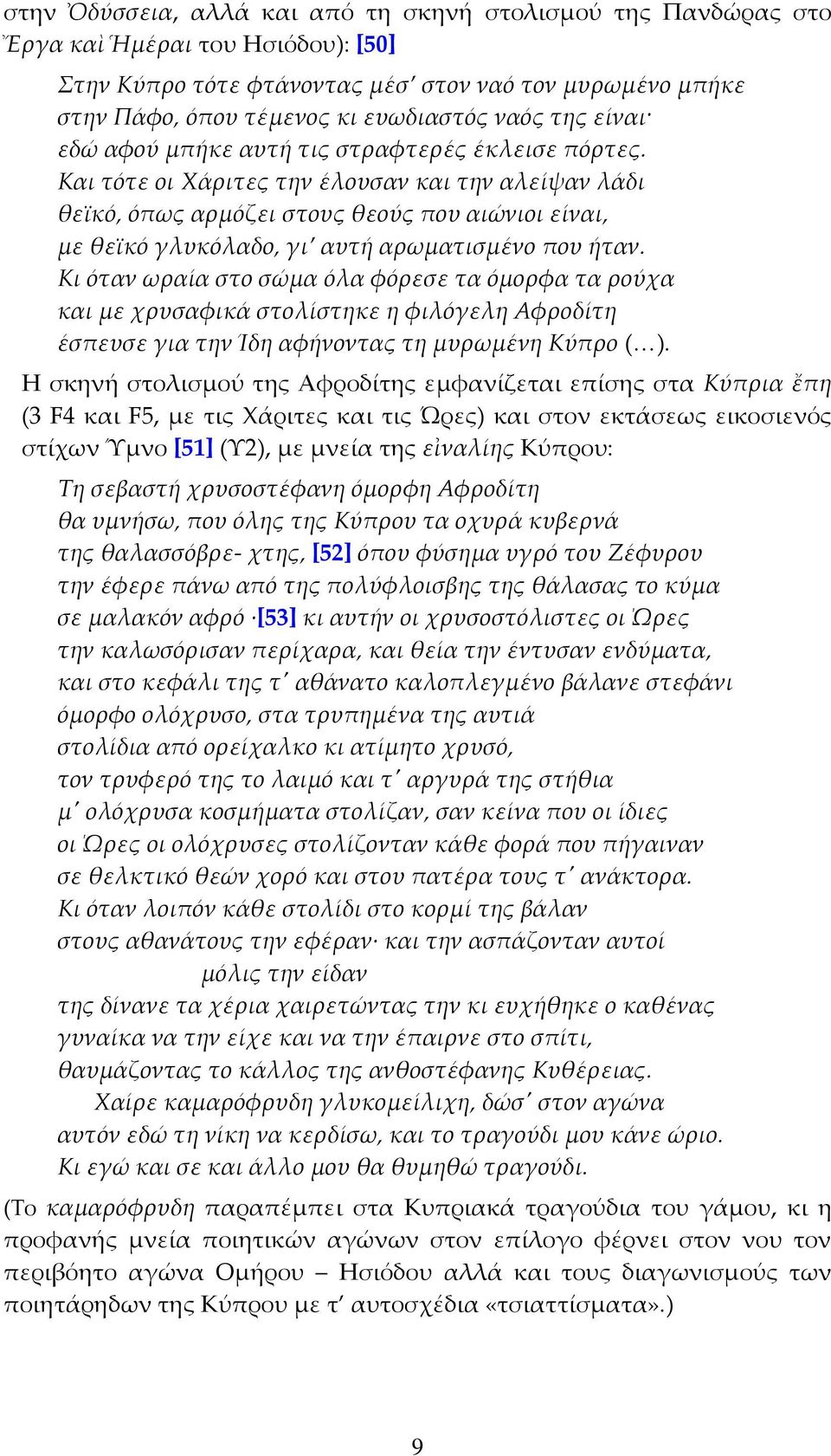 Και τότε οι Χάριτες την έλουσαν και την αλείψαν λάδι θεϊκό, όπως αρμόζει στους θεούς που αιώνιοι είναι, με θεϊκό γλυκόλαδο, γι αυτή αρωματισμένο που ήταν.