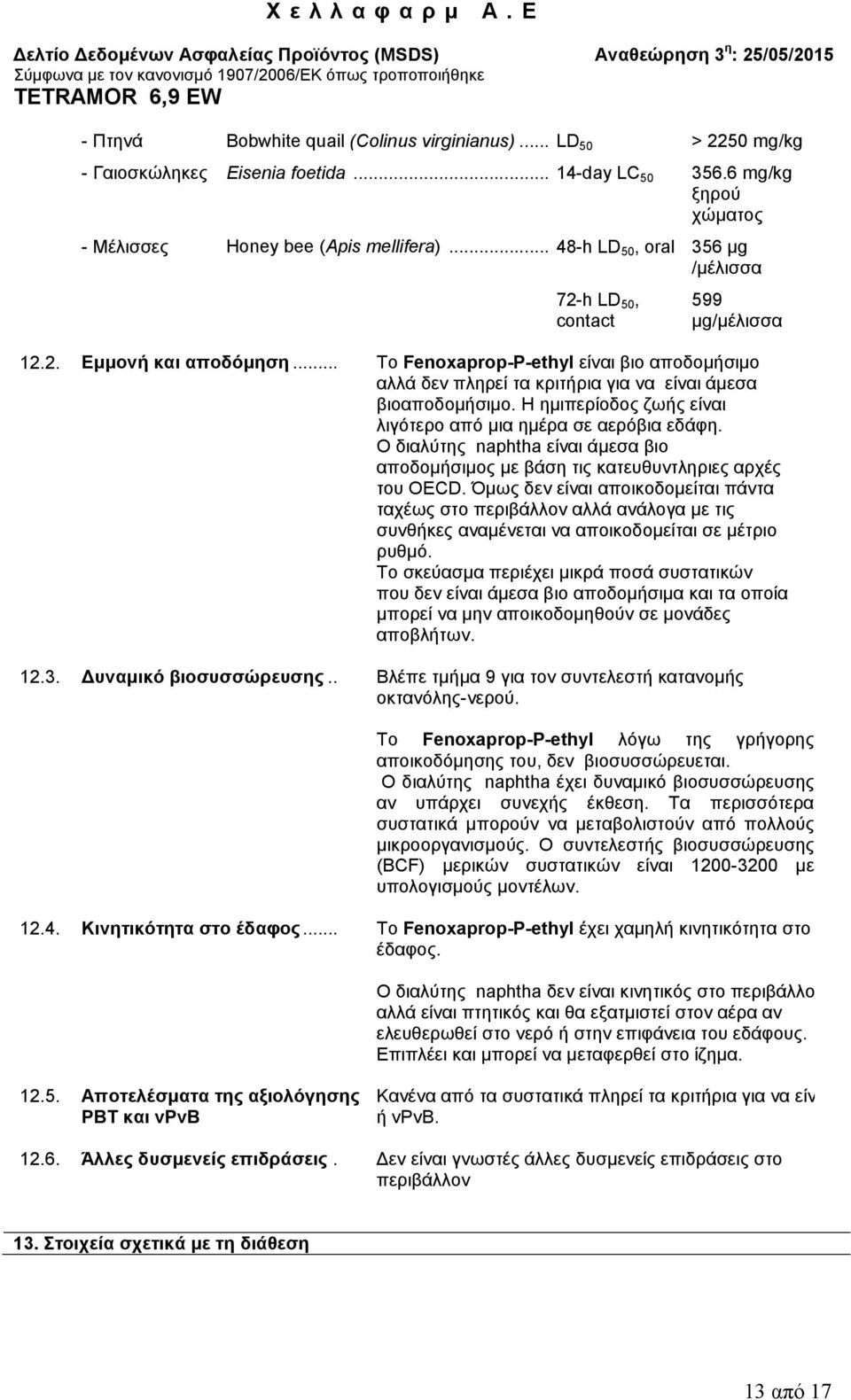 .. Το Fenoxaprop-P-ethyl είναι βιο αποδομήσιμο αλλά δεν πληρεί τα κριτήρια για να είναι άμεσα βιοαποδομήσιμο. Η ημιπερίοδος ζωής είναι λιγότερο από μια ημέρα σε αερόβια εδάφη.
