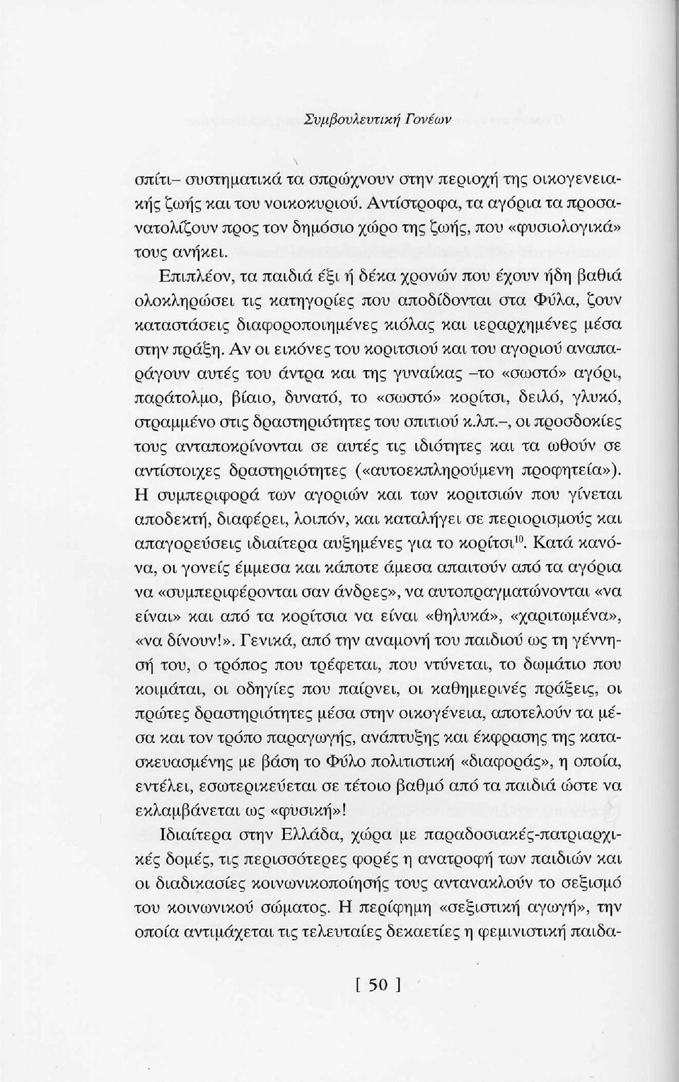 Επιπλέον, τα παιδιά έξι ή δέκα χρονών που έχουν ήδη βαθιά ολοκληρώσει τις κατηγορίες που αποδίδονται στα Φύλα, ζουν καταστάσεις διαφοροποιημένες κιόλας και ιεραρχημένες μέσα στην πράξη.