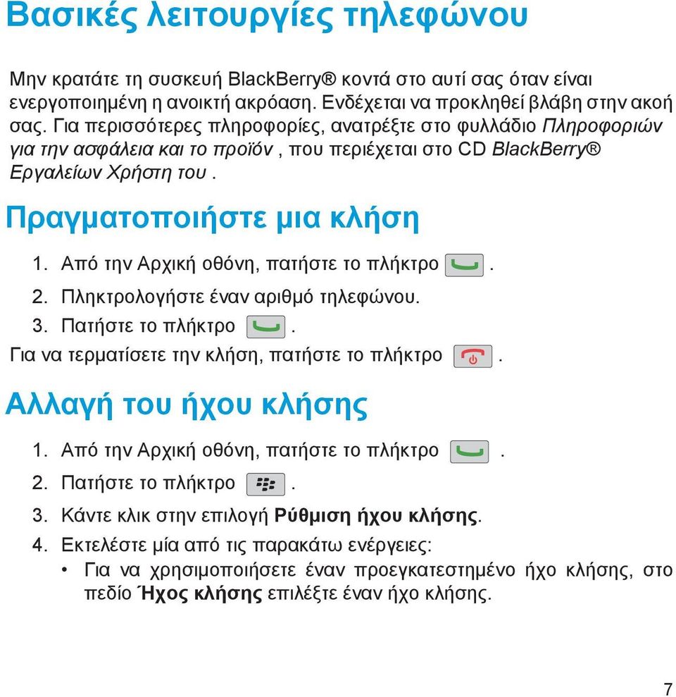 Από την Αρχική οθόνη, πατήστε το πλήκτρο. 2. Πληκτρολογήστε έναν αριθμό τηλεφώνου. 3. Πατήστε το πλήκτρο. Για να τερματίσετε την κλήση, πατήστε το πλήκτρο. Αλλαγή του ήχου κλήσης 1.