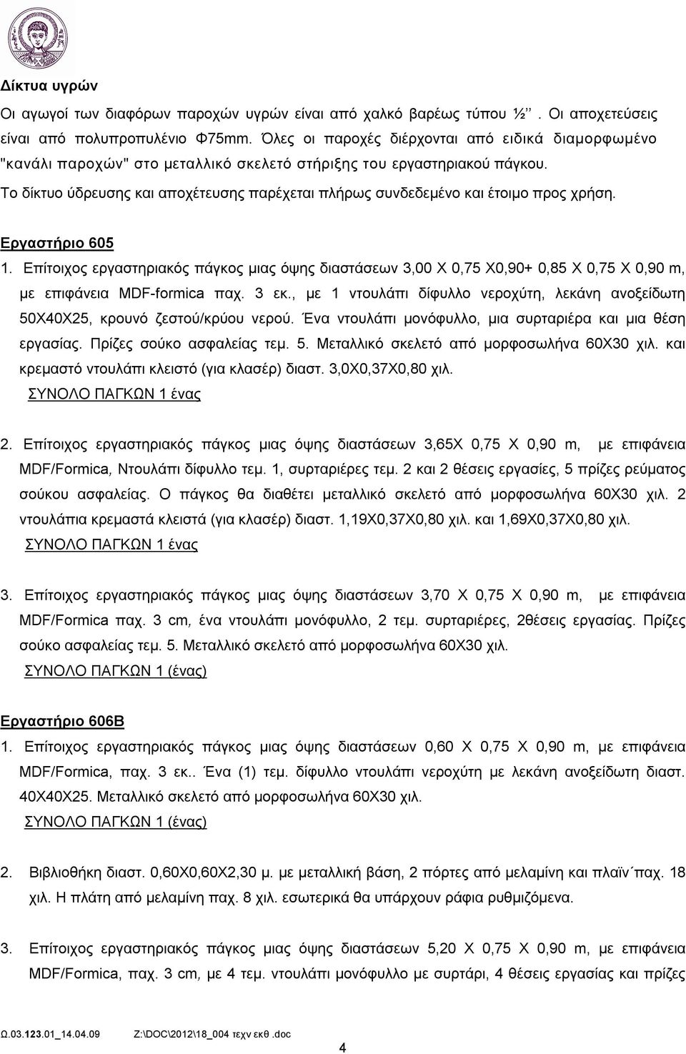 Το δίκτυο ύδρευσης και αποχέτευσης παρέχεται πλήρως συνδεδεμένο και έτοιμο προς χρήση. Εργαστήριο 605 1.