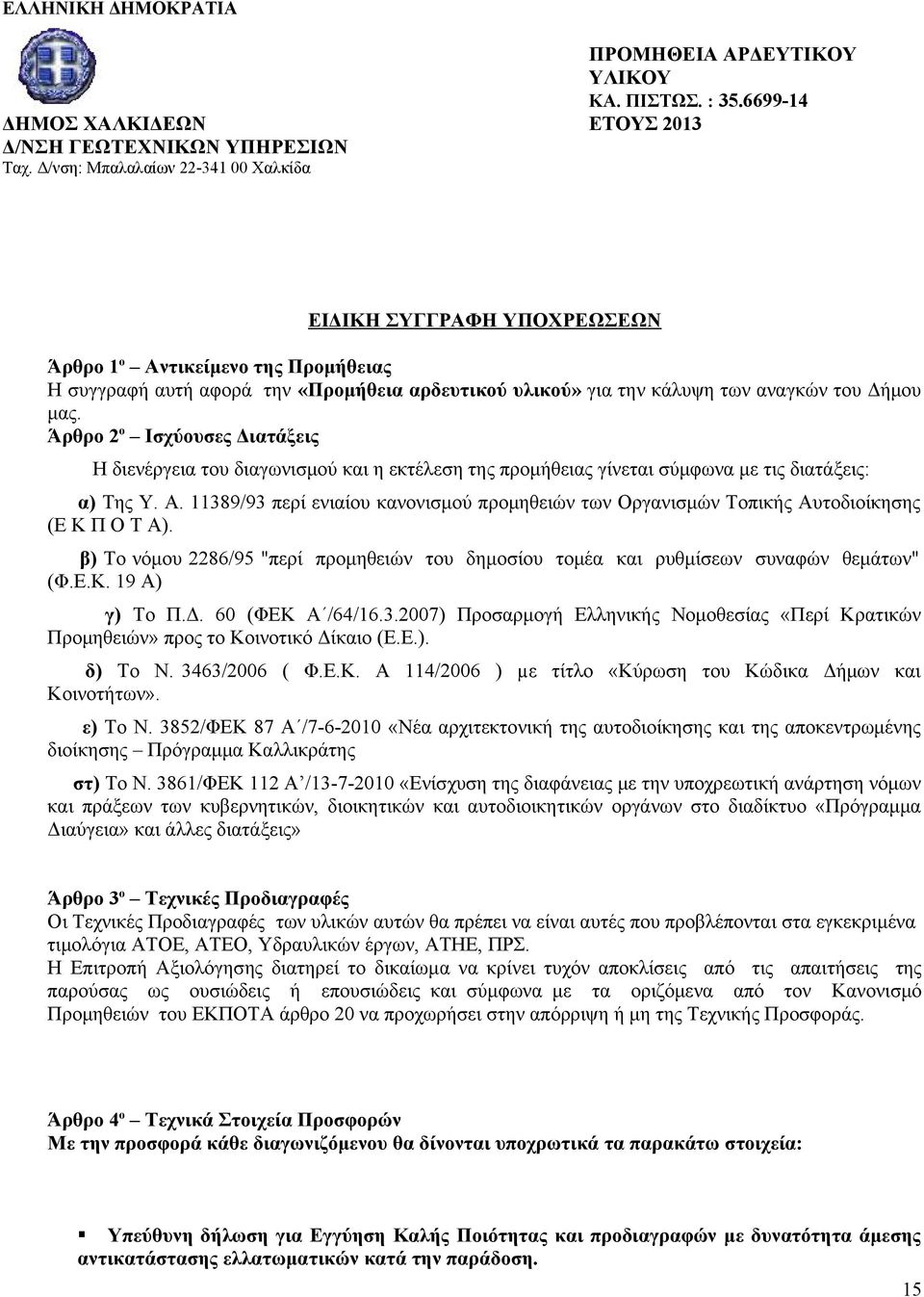 Άρθρο 2 ο Ισχύουσες Διατάξεις Η διενέργεια του διαγωνισμού και η εκτέλεση της προμήθειας γίνεται σύμφωνα με τις διατάξεις: α) Της Υ. Α.