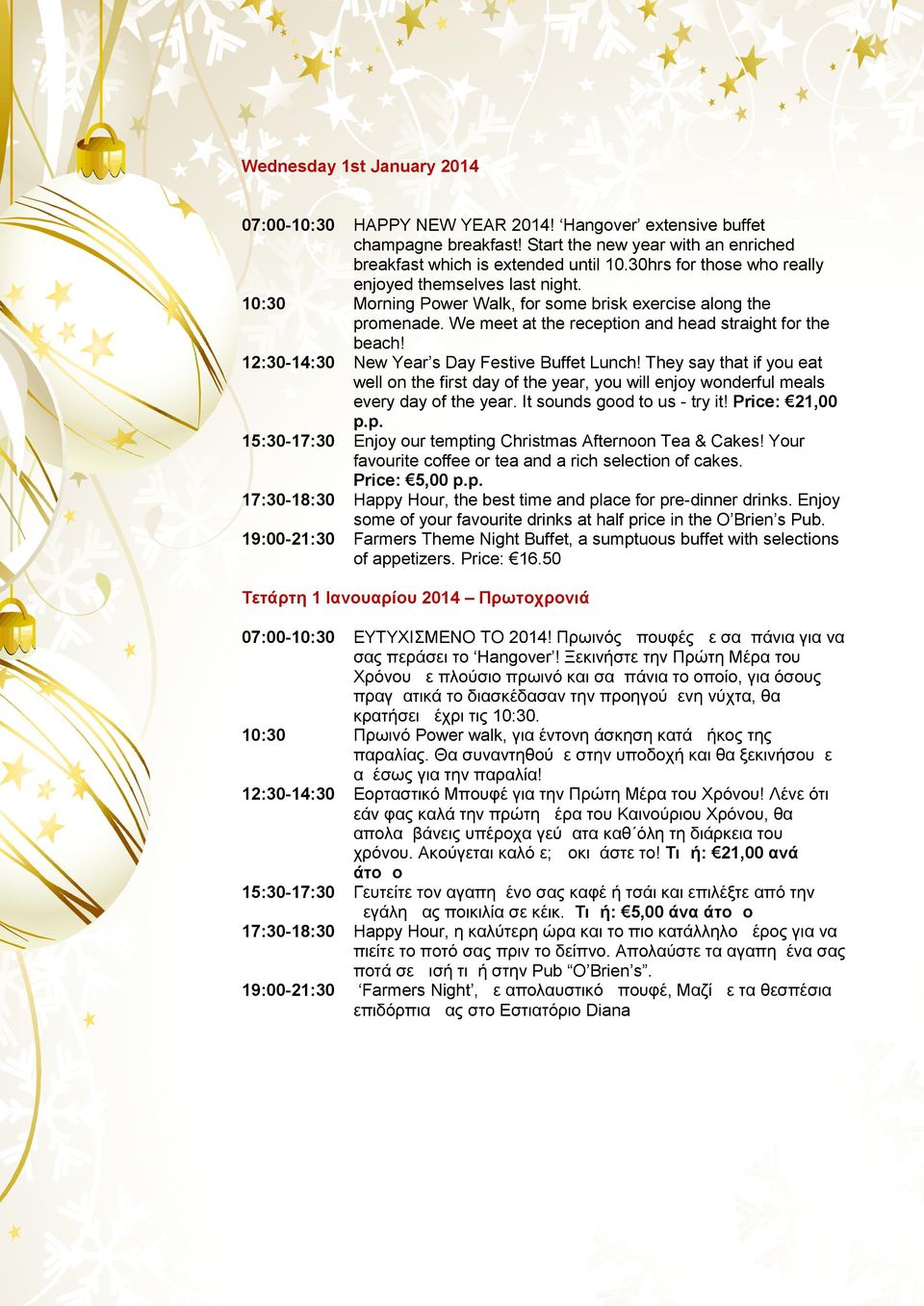 New Year s Day Festive Buffet Lunch! They say that if you eat well on the first day of the year, you will enjoy wonderful meals every day of the year. It sounds good to us - try it! Price: 21,00 p.