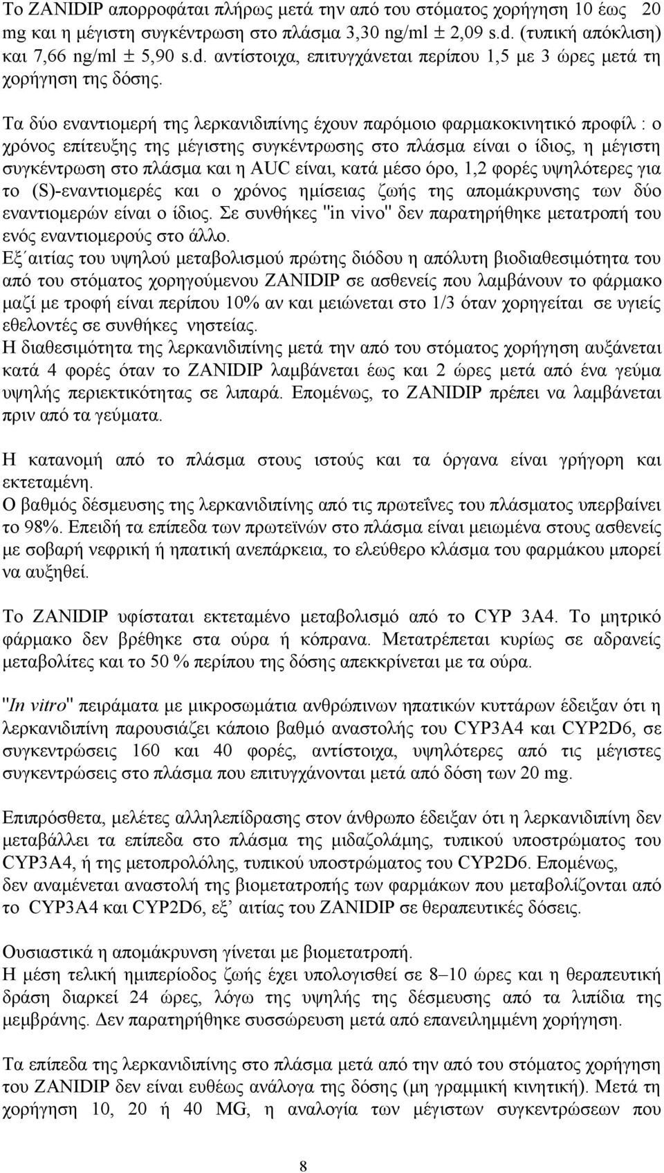 Τα δύο εναντιομερή της λερκανιδιπίνης έχουν παρόμοιο φαρμακοκινητικό προφίλ : ο χρόνος επίτευξης της μέγιστης συγκέντρωσης στο πλάσμα είναι ο ίδιος, η μέγιστη συγκέντρωση στο πλάσμα και η AUC είναι,