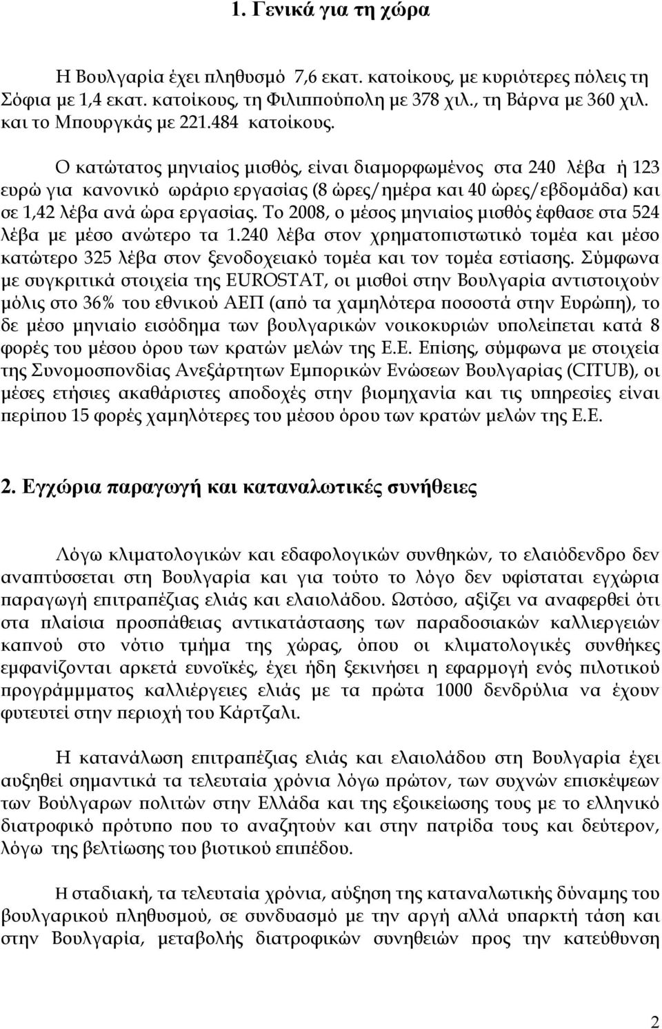 Το 2008, ο μέσος μηνιαίος μισθός έφθα στα 524 λέβα με μέσο ανώτερο τα 1.240 λέβα στον χρηματοπιστωτικό τομέα και μέσο κατώτερο 325 λέβα στον ξενοδοχειακό τομέα και τον τομέα εστίασης.