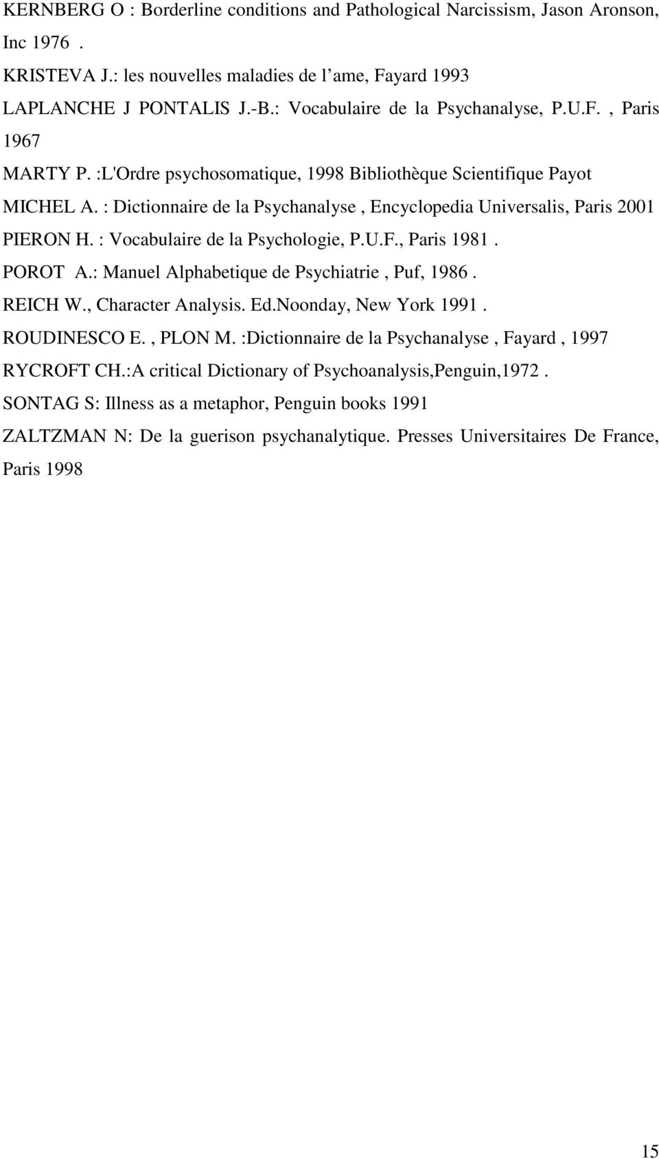 : Dictionnaire de la Psychanalyse, Encyclopedia Universalis, Paris 2001 PIERON H. : Vocabulaire de la Psychologie, P.U.F., Paris 1981. POROT A.: Manuel Alphabetique de Psychiatrie, Puf, 1986. REICH W.