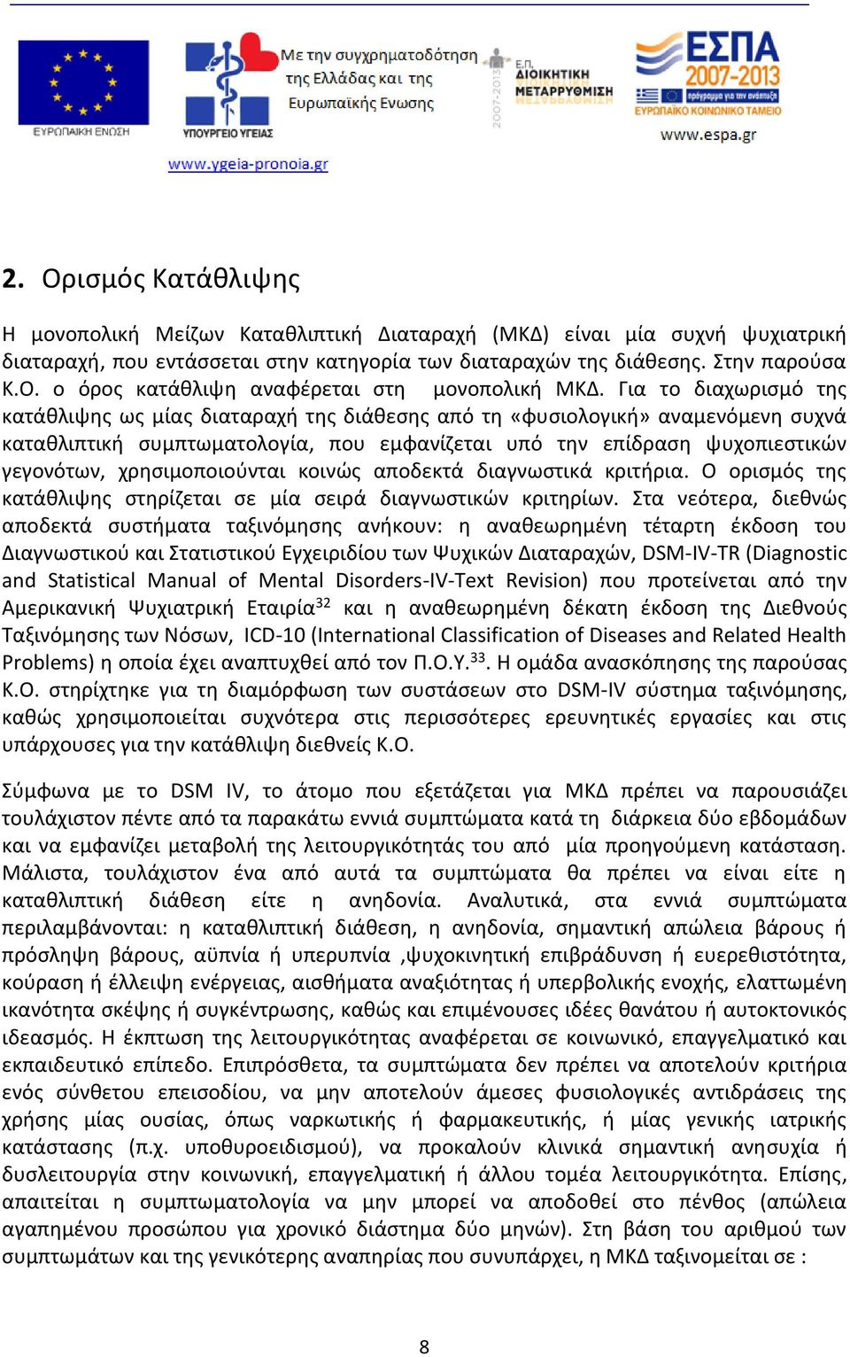 χρησιμοποιούνται κοινώς αποδεκτά διαγνωστικά κριτήρια. Ο ορισμός της κατάθλιψης στηρίζεται σε μία σειρά διαγνωστικών κριτηρίων.