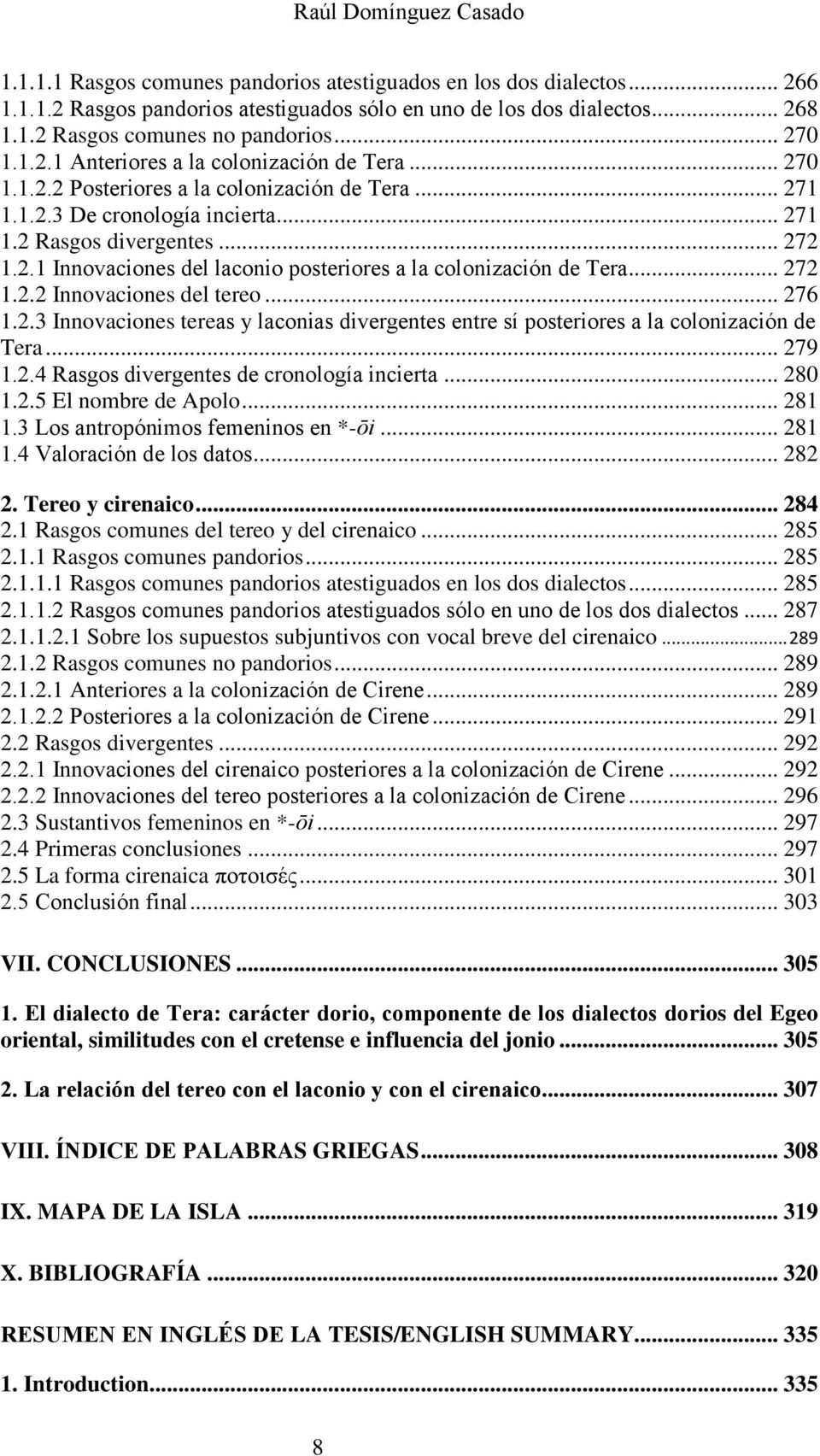 .. 272 1.2.2 Innovaciones del tereo... 276 1.2.3 Innovaciones tereas y laconias divergentes entre sí posteriores a la colonización de Tera... 279 1.2.4 Rasgos divergentes de cronología incierta.