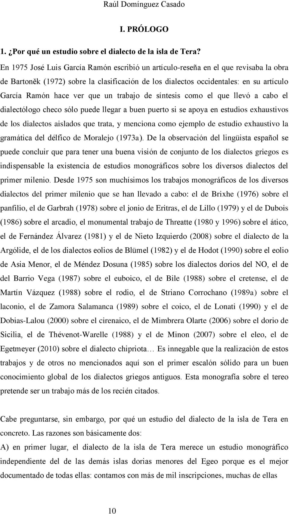 un trabajo de síntesis como el que llevó a cabo el dialectólogo checo sólo puede llegar a buen puerto si se apoya en estudios exhaustivos de los dialectos aislados que trata, y menciona como ejemplo