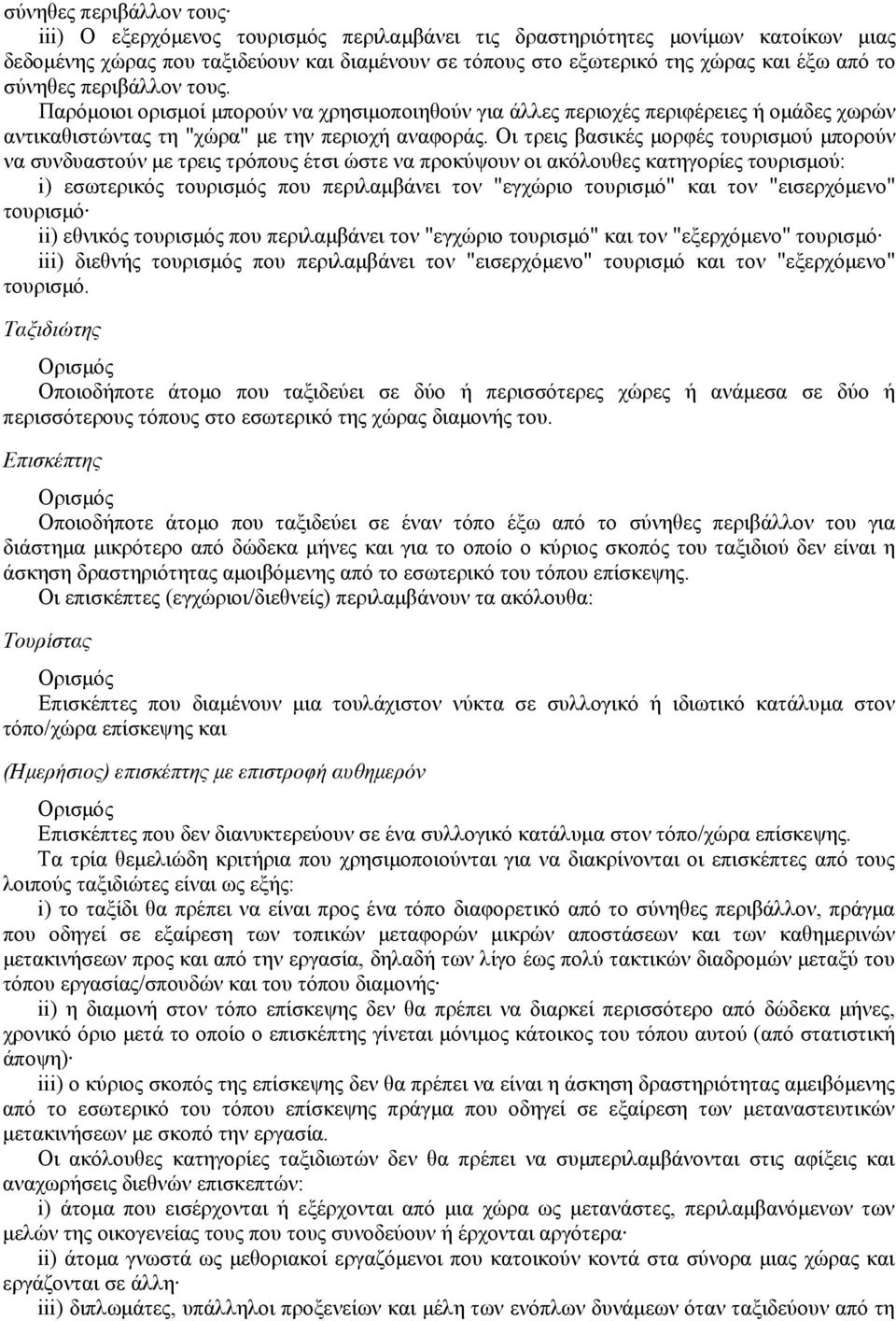 Οι τρεις βασικές μορφές τουρισμού μπορούν να συνδυαστούν με τρεις τρόπους έτσι ώστε να προκύψουν οι ακόλουθες κατηγορίες τουρισμού: i) εσωτερικός τουρισμός που περιλαμβάνει τον "εγχώριο τουρισμό" και