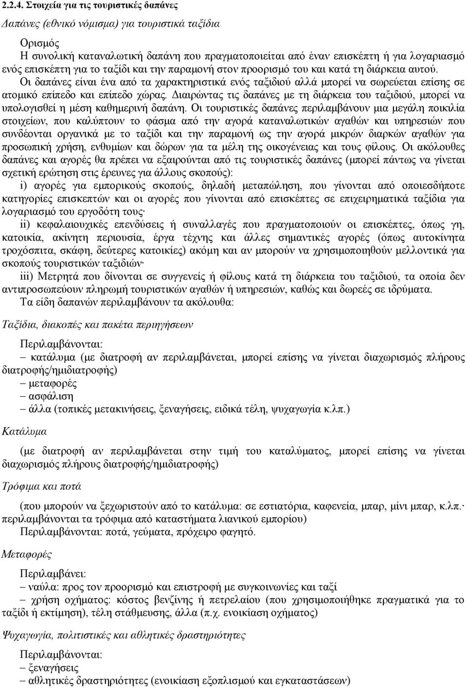 ταξίδι και την παραμονή στον προορισμό του και κατά τη διάρκεια αυτού. Οι δαπάνες είναι ένα από τα χαρακτηριστικά ενός ταξιδιού αλλά μπορεί να σωρεύεται επίσης σε ατομικό επίπεδο και επίπεδο χώρας.