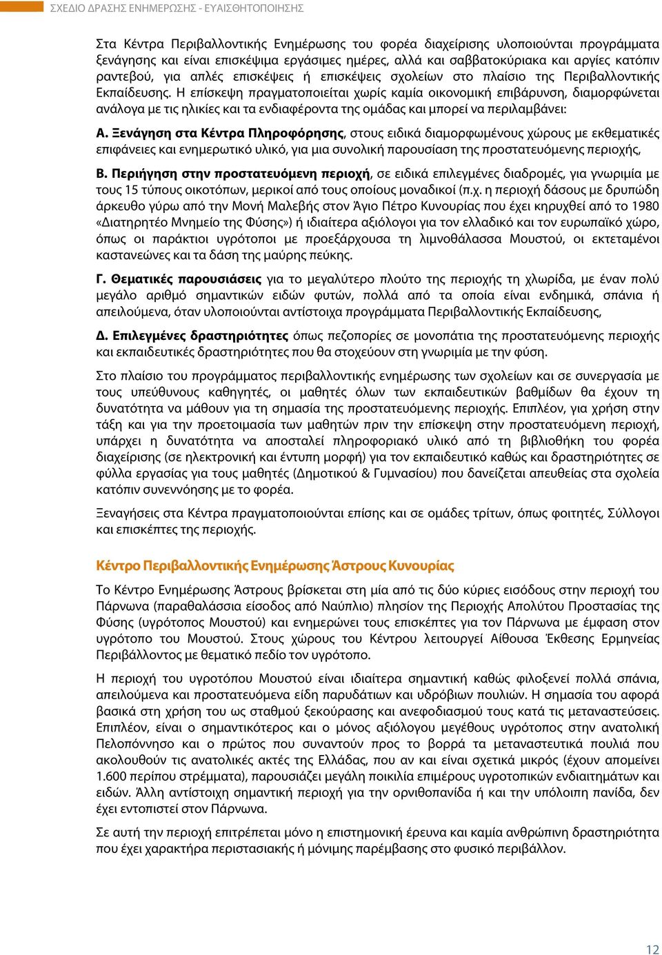 Η επίσκεψη πραγματοποιείται χωρίς καμία οικονομική επιβάρυνση, διαμορφώνεται ανάλογα με τις ηλικίες και τα ενδιαφέροντα της ομάδας και μπορεί να περιλαμβάνει: Α.