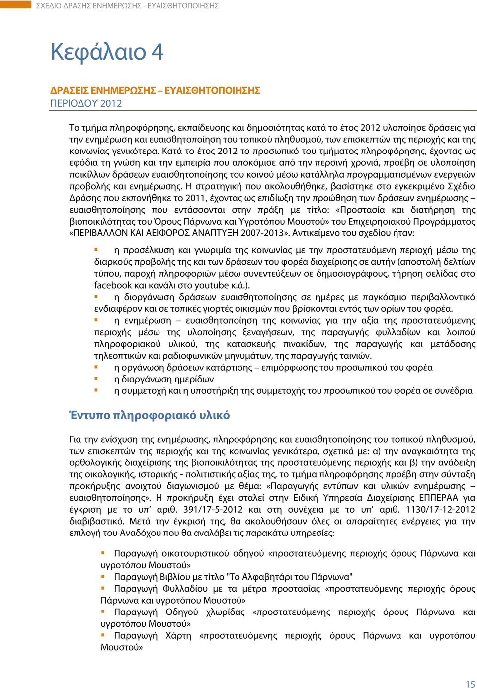 Κατά το έτος 2012 το προσωπικό του τμήματος πληροφόρησης, έχοντας ως εφόδια τη γνώση και την εμπειρία που αποκόμισε από την περσινή χρονιά, προέβη σε υλοποίηση ποικίλλων δράσεων ευαισθητοποίησης του