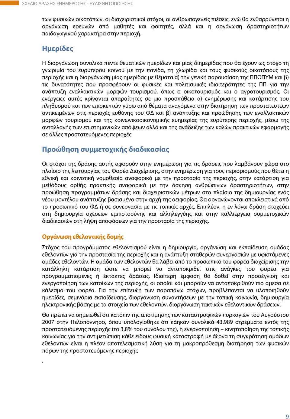 Ημερίδες Η διοργάνωση συνολικά πέντε θεματικών ημερίδων και μίας διημερίδας που θα έχουν ως στόχο τη γνωριμία του ευρύτερου κοινού με την πανίδα, τη χλωρίδα και τους φυσικούς οικοτόπους της περιοχής