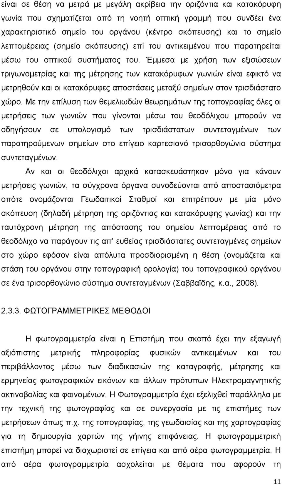 Έμμεσα με χρήση των εξισώσεων τριγωνομετρίας και της μέτρησης των κατακόρυφων γωνιών είναι εφικτό να μετρηθούν και οι κατακόρυφες αποστάσεις μεταξύ σημείων στον τρισδιάστατο χώρο.