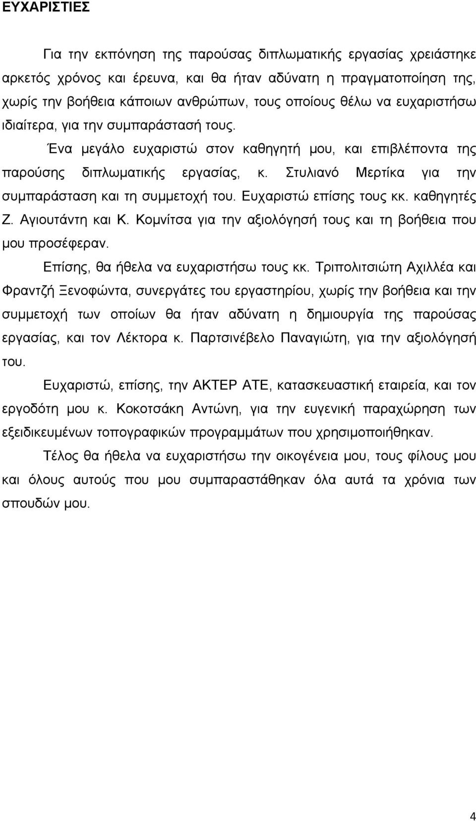 Στυλιανό Μερτίκα για την συμπαράσταση και τη συμμετοχή του. Ευχαριστώ επίσης τους κκ. καθηγητές Ζ. Αγιουτάντη και Κ. Κομνίτσα για την αξιολόγησή τους και τη βοήθεια που μου προσέφεραν.