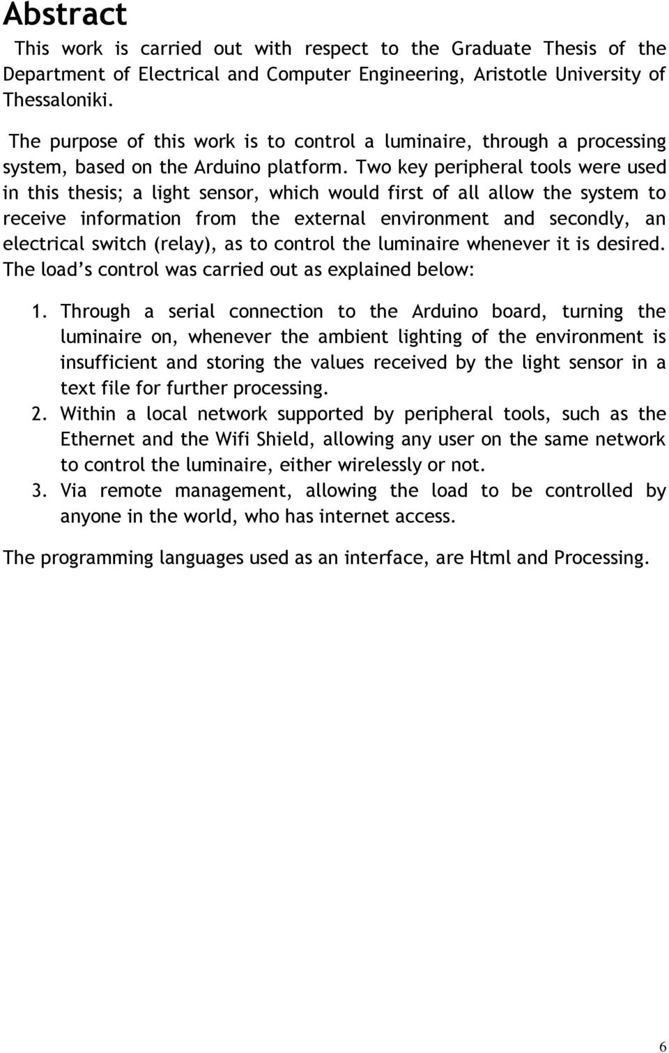 Two key peripheral tools were used in this thesis; a light sensor, which would first of all allow the system to receive information from the external environment and secondly, an electrical switch