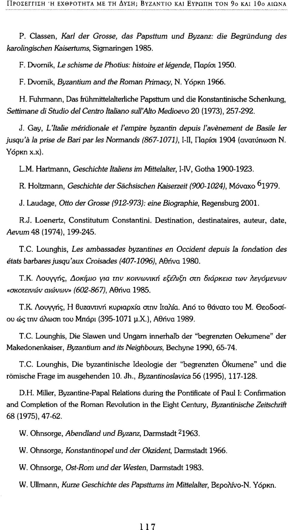 Fuhrmann, Das frühmittelalterliche Papsttum und die Konstantinische Schenkung, Settimane di Studio del Centro Italiano sull'alto Medioevo 20 (1973), 257-292. J.
