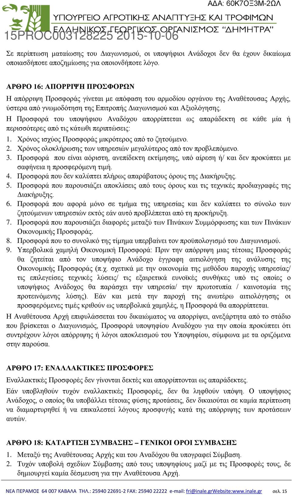 Η Προσφορά του υποψήφιου Αναδόχου απορρίπτεται ως απαράδεκτη σε κάθε μία ή περισσότερες από τις κάτωθι περιπτώσεις: 1. Χρόνος ισχύος Προσφοράς μικρότερος από το ζητούμενο. 2.
