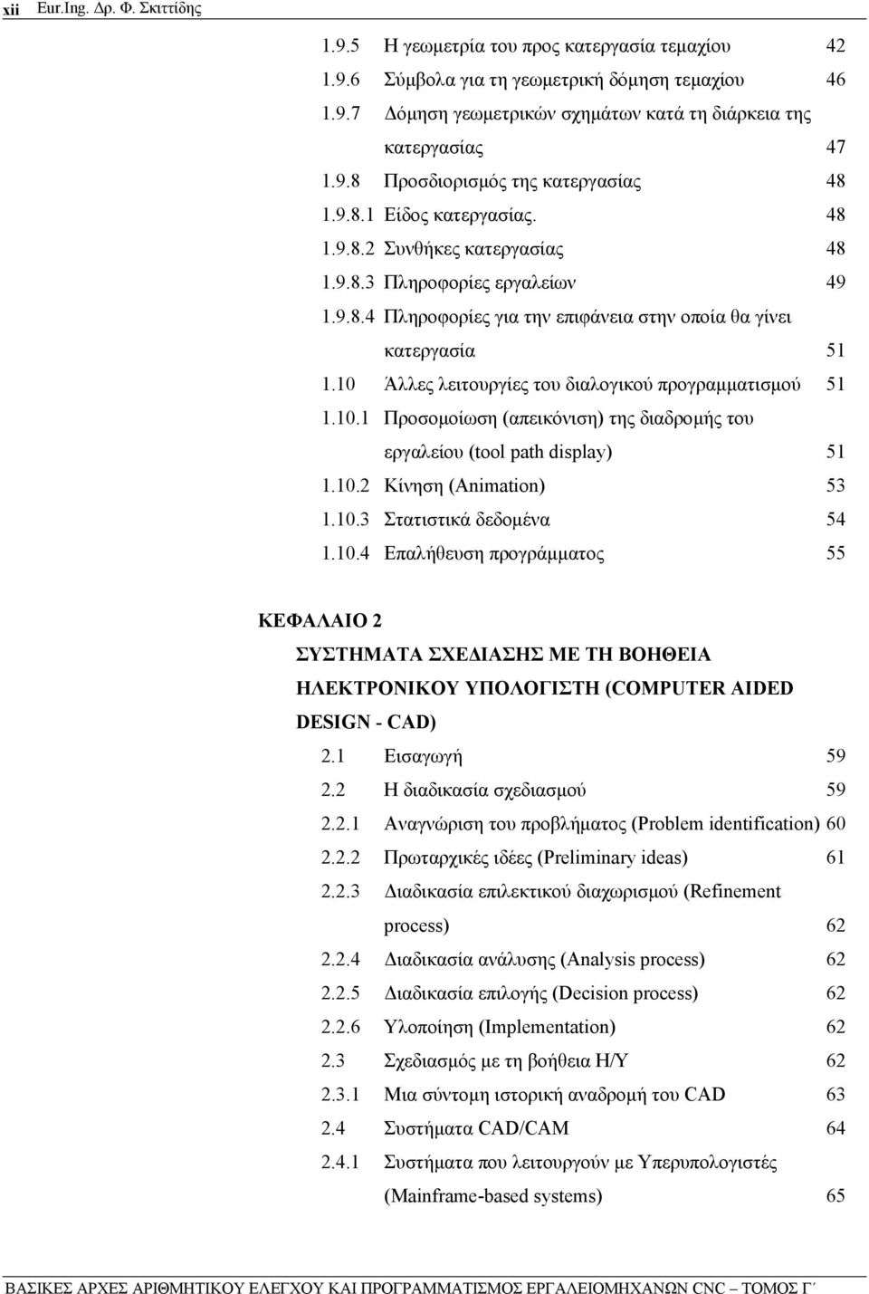 10 Άλλες λειτουργίες του διαλογικού προγραμματισμού 51 1.10.1 Προσομοίωση (απεικόνιση) της διαδρομής του εργαλείου (tool path display) 51 1.10.2 Κίνηση (Animation) 53 1.10.3 Στατιστικά δεδομένα 54 1.