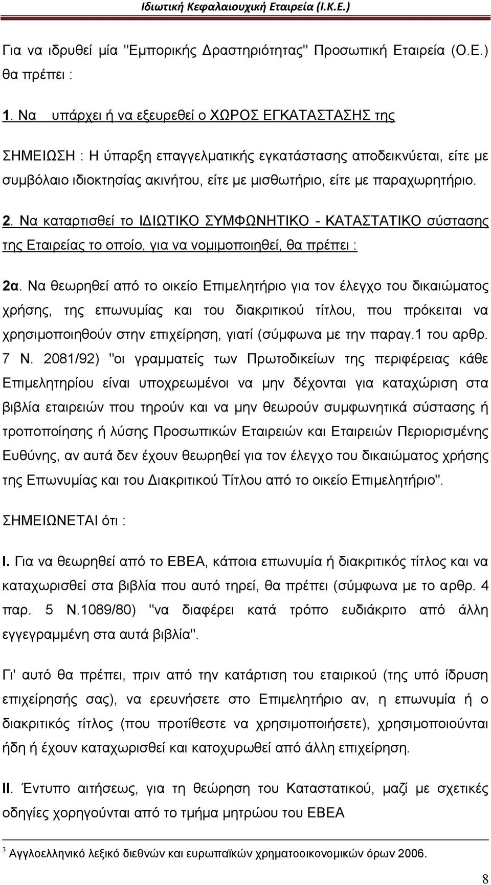 Να καταρτισθεί το ΙΔΙΩΤΙΚΟ ΣΥΜΦΩΝΗΤΙΚΟ - ΚΑΤΑΣΤΑΤΙΚΟ σύστασης της Εταιρείας το οποίο, για να νομιμοποιηθεί, θα πρέπει : 2α.