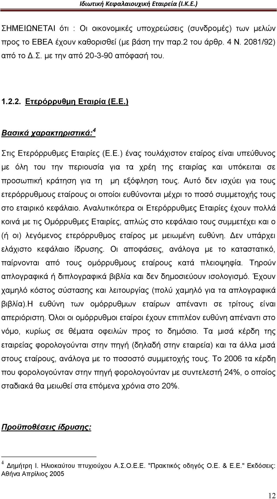 Αυτό δεν ισχύει για τους ετερόρρυθμους εταίρους οι οποίοι ευθύνονται μέχρι το ποσό συμμετοχής τους στο εταιρικό κεφάλαιο.