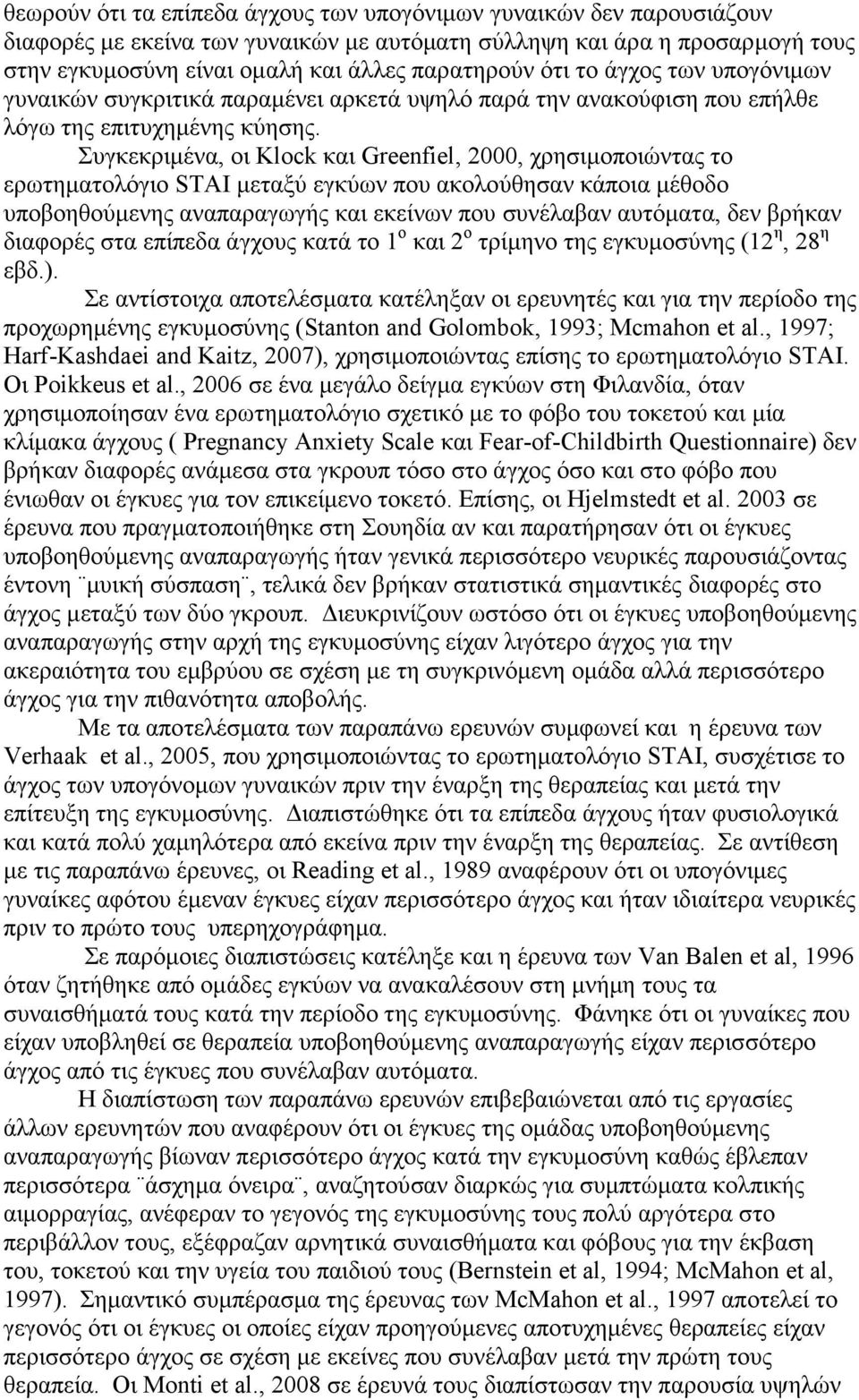 Συγκεκριμένα, οι Klock και Greenfiel, 2000, χρησιμοποιώντας το ερωτηματολόγιο STAI μεταξύ εγκύων που ακολούθησαν κάποια μέθοδο υποβοηθούμενης αναπαραγωγής και εκείνων που συνέλαβαν αυτόματα, δεν