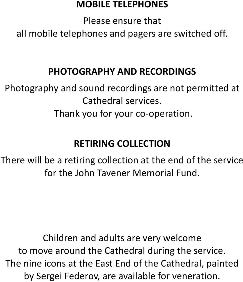 RETIRING COLLECTION There will be a retiring collection at the end of the service for the John Tavener Memorial Fund.