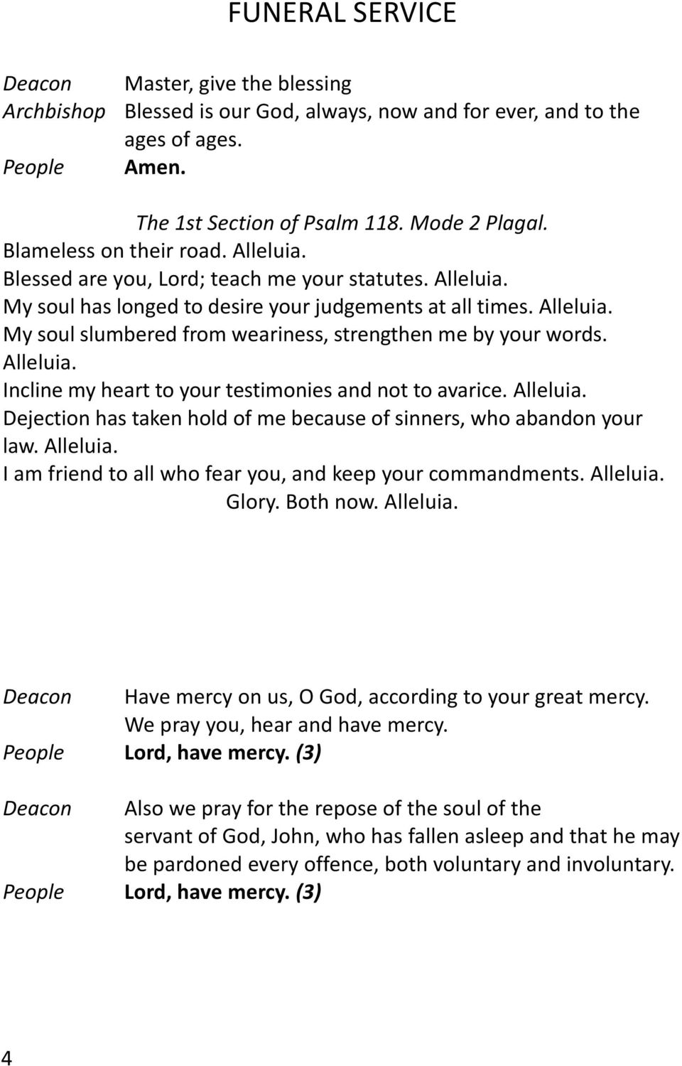 Alleluia. Incline my heart to your testimonies and not to avarice. Alleluia. Dejection has taken hold of me because of sinners, who abandon your law. Alleluia. I am friend to all who fear you, and keep your commandments.