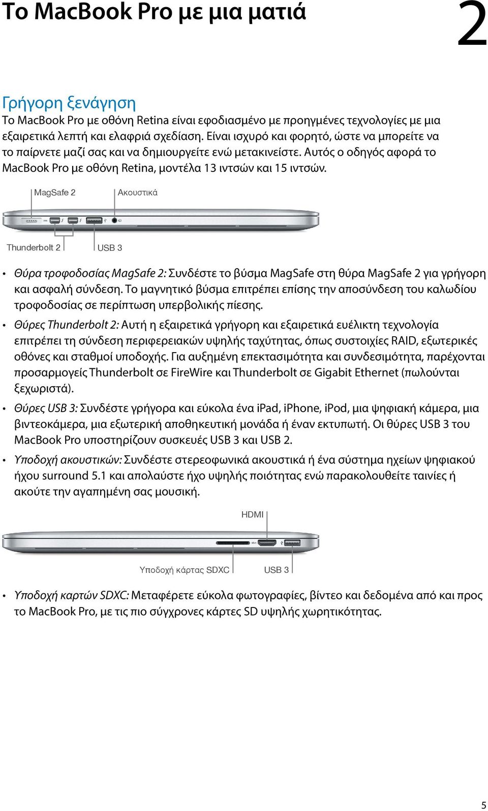 MagSafe 2 Ακουστικά Thunderbolt 2 USB 3 Θύρα τροφοδοσίας MagSafe 2: Συνδέστε το βύσμα MagSafe στη θύρα MagSafe 2 για γρήγορη και ασφαλή σύνδεση.