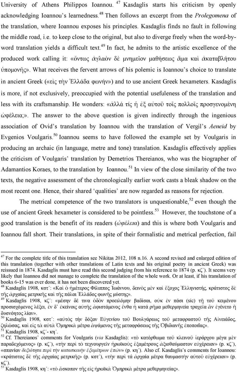 49 In fact, he admits to the artistic excellence of the produced work calling it: «ὄντως ἀγλαὸν δὲ µνηµεῖον µαθήσεως ἅµα καὶ ἀκαταβλήτου ὑποµονῆς».