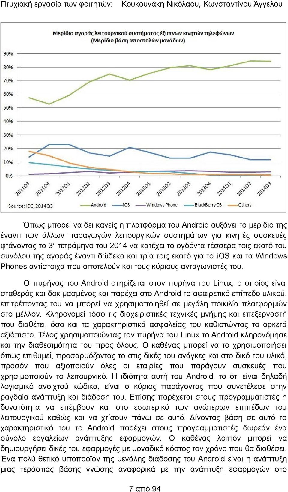 Ο πυρήνας του Android στηρίζεται στον πυρήνα του Linux, ο οποίος είναι σταθερός και δοκιμασμένος και παρέχει στο Android το αφαιρετικό επίπεδο υλικού, επιτρέποντας του να μπορεί να χρησιμοποιηθεί σε