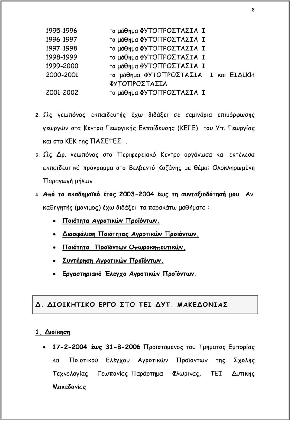 Ως γεωπόνος εκπαιδευτής έχω διδάξει σε σεμινάρια επιμόρφωσης γεωργών στα Κέντρα Γεωργικής Εκπαίδευσης (ΚΕΓΕ) του Υπ. Γεωργίας και στα ΚΕΚ της ΠΑΣΕΓΕΣ. 3. Ως Δρ.