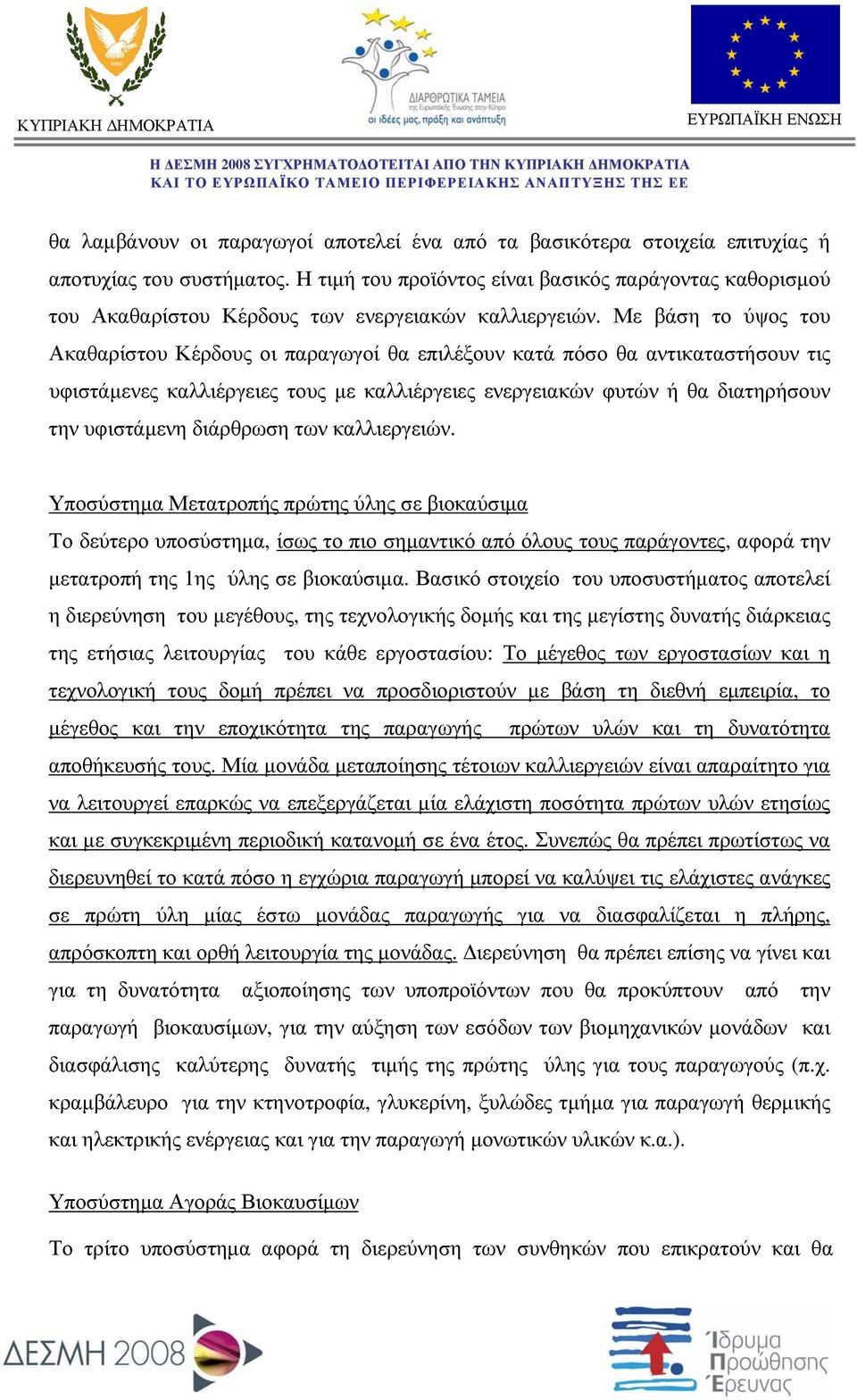 Με βάση το ύψος του Ακαθαρίστου Κέρδους οι παραγωγοί θα επιλέξουν κατά πόσο θα αντικαταστήσουν τις υφιστάμενες καλλιέργειες τους με καλλιέργειες ενεργειακών φυτών ή θα διατηρήσουν την υφιστάμενη