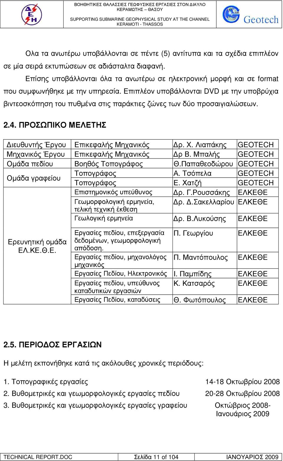 Επιπλέον υποβάλλονται DVD µε την υποβρύχια βιντεοσκόπηση του πυθµένα στις παράκτιες ζώνες των δύο προσαιγιαλώσεων. 2.4. ΠΡΟΣΩΠΙΚΟ ΜΕΛΕΤΗΣ ιευθυντής Έργου Επικεφαλής Μηχανικός ρ. X.