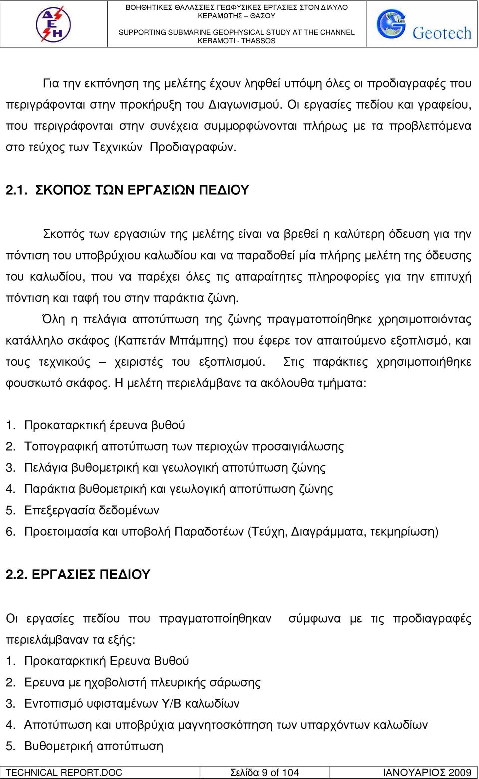 ΣΚΟΠΟΣ ΤΩΝ ΕΡΓΑΣΙΩΝ ΠΕ ΙΟΥ Σκοπός των εργασιών της µελέτης είναι να βρεθεί η καλύτερη όδευση για την πόντιση του υποβρύχιου καλωδίου και να παραδοθεί µία πλήρης µελέτη της όδευσης του καλωδίου, που