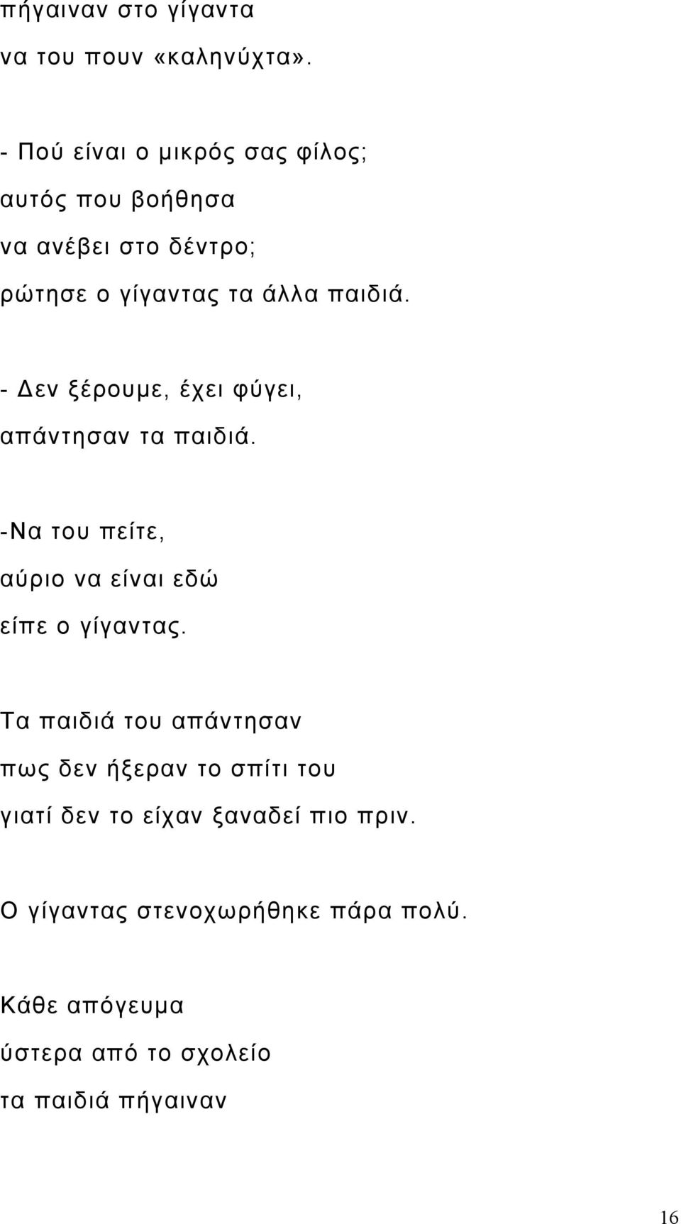 - Δεν ξέρουμε, έχει φύγει, απάντησαν τα παιδιά. -Να του πείτε, αύριο να είναι εδώ είπε ο γίγαντας.