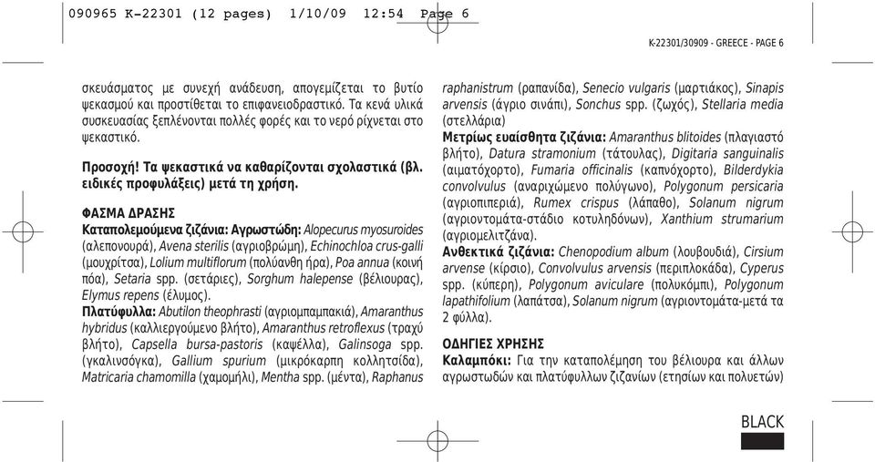 ΦΑΣΜΑ ΔΡΑΣΗΣ Καταπολεμούμενα ζιζάνια: Αγρωστώδη: Alopecurus myosuroides (αλεπονουρά), Avena sterilis (αγριοβρώμη), Echinochloa crus-galli (μουχρίτσα), Lolium multiflorum (πολύανθη ήρα), Poa annua